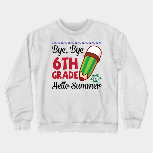 Bye Bye 6th Grade Hello Summer Happy Class Of School Senior Crewneck Sweatshirt by joandraelliot